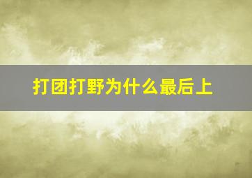 打团打野为什么最后上