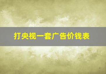 打央视一套广告价钱表