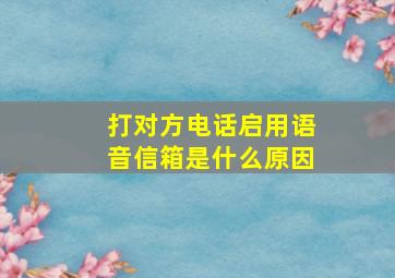 打对方电话启用语音信箱是什么原因