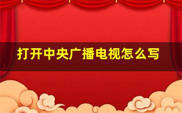 打开中央广播电视怎么写