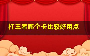 打王者哪个卡比较好用点