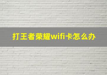 打王者荣耀wifi卡怎么办