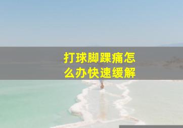 打球脚踝痛怎么办快速缓解