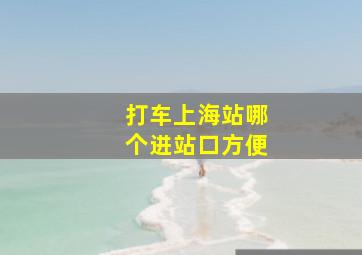 打车上海站哪个进站口方便