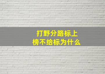 打野分路标上榜不给标为什么