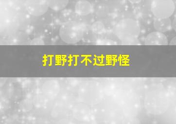 打野打不过野怪