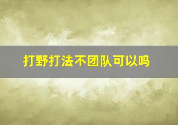 打野打法不团队可以吗