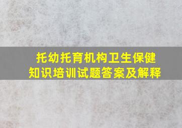 托幼托育机构卫生保健知识培训试题答案及解释