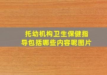 托幼机构卫生保健指导包括哪些内容呢图片