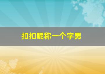 扣扣昵称一个字男