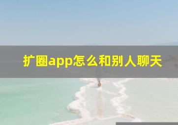 扩圈app怎么和别人聊天