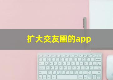 扩大交友圈的app