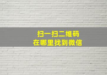 扫一扫二维码在哪里找到微信