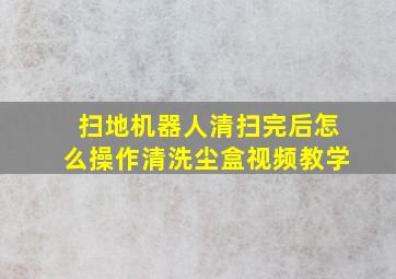 扫地机器人清扫完后怎么操作清洗尘盒视频教学