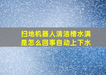 扫地机器人清洁槽水满是怎么回事自动上下水