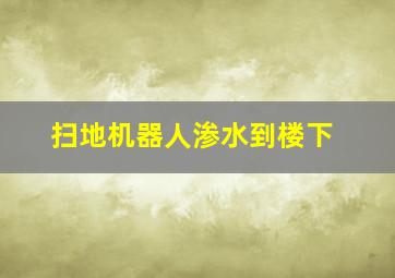 扫地机器人渗水到楼下