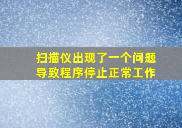 扫描仪出现了一个问题导致程序停止正常工作