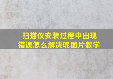 扫描仪安装过程中出现错误怎么解决呢图片教学