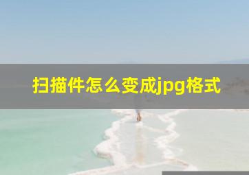 扫描件怎么变成jpg格式