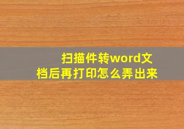 扫描件转word文档后再打印怎么弄出来