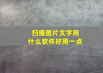 扫描图片文字用什么软件好用一点