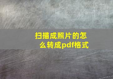 扫描成照片的怎么转成pdf格式