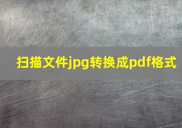 扫描文件jpg转换成pdf格式