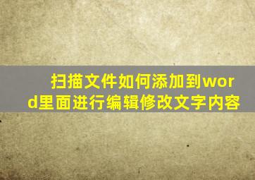 扫描文件如何添加到word里面进行编辑修改文字内容