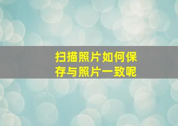 扫描照片如何保存与照片一致呢