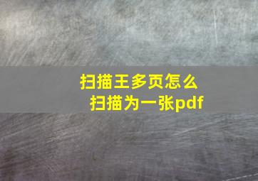 扫描王多页怎么扫描为一张pdf