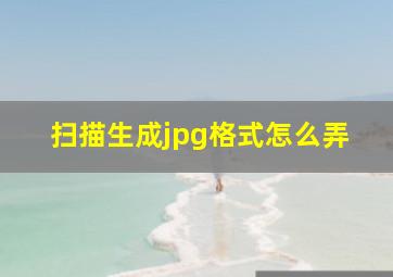 扫描生成jpg格式怎么弄