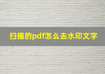 扫描的pdf怎么去水印文字