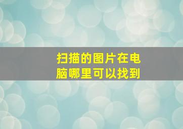 扫描的图片在电脑哪里可以找到