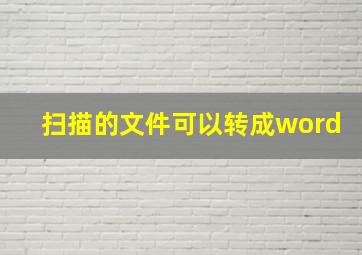 扫描的文件可以转成word