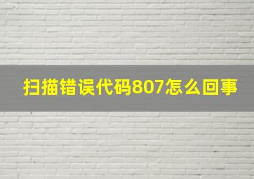 扫描错误代码807怎么回事