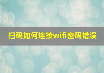 扫码如何连接wifi密码错误