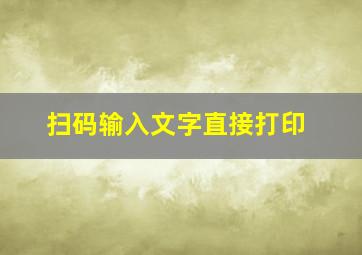 扫码输入文字直接打印