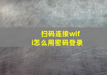 扫码连接wifi怎么用密码登录