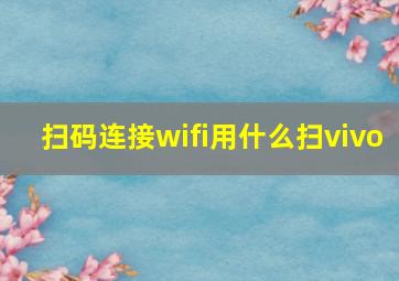 扫码连接wifi用什么扫vivo