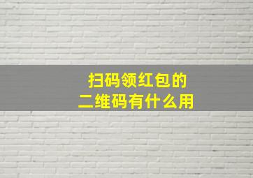 扫码领红包的二维码有什么用