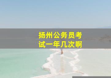 扬州公务员考试一年几次啊