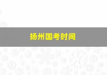 扬州国考时间