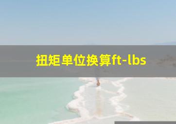 扭矩单位换算ft-lbs