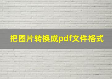 把图片转换成pdf文件格式