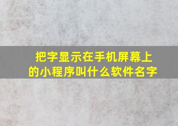 把字显示在手机屏幕上的小程序叫什么软件名字