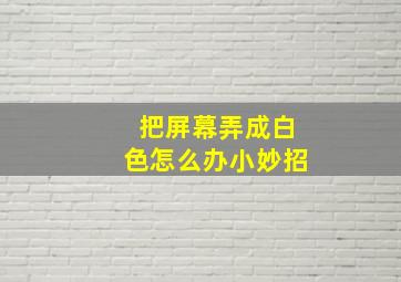 把屏幕弄成白色怎么办小妙招