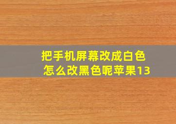 把手机屏幕改成白色怎么改黑色呢苹果13