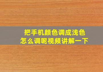 把手机颜色调成浅色怎么调呢视频讲解一下