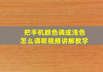 把手机颜色调成浅色怎么调呢视频讲解教学