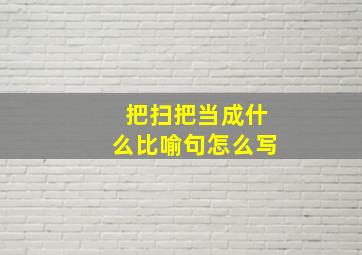 把扫把当成什么比喻句怎么写